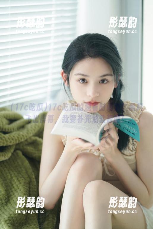 17c吃瓜的观看时间到！黑料飞出屏幕，我要补充油盐酱醋！
