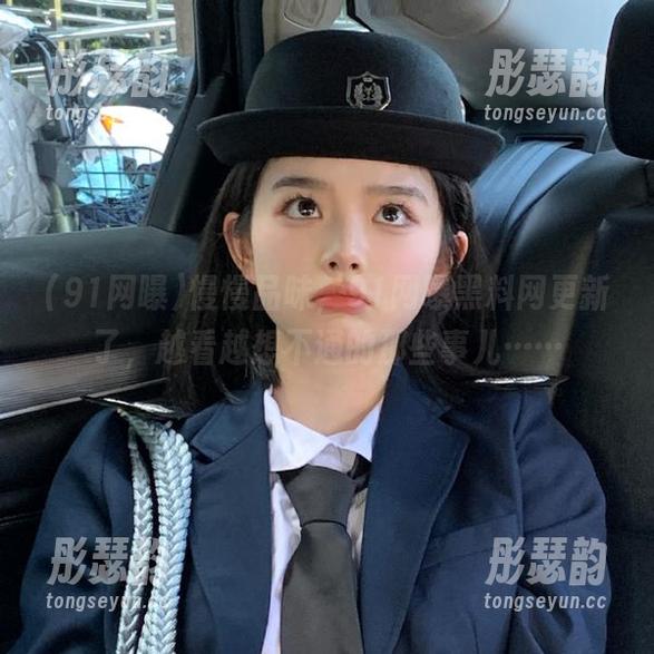 慢慢品味，91网曝黑料网更新了，越看越想不通的那些事儿……
