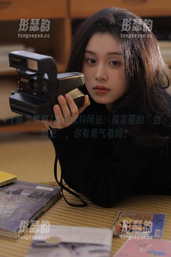 暴走黑料网站：瓜友圈的“血泪史”，你有勇气看吗？